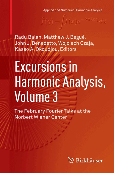 Radu Balan, Matthew J. Begué, John J. Benedetto, Wojciech Czaja, Kasso A. Okoudjou - Excursions in Harmonic Analysis, Volume 3, Häftad
