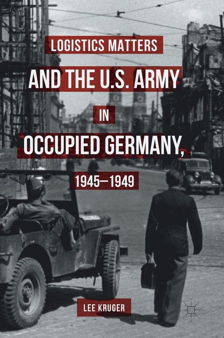 Logistics Matters and the U.S. Army in Occupied Germany, 1945-1949 1