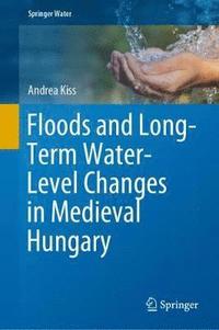 bokomslag Floods and Long-Term Water-Level Changes in Medieval Hungary