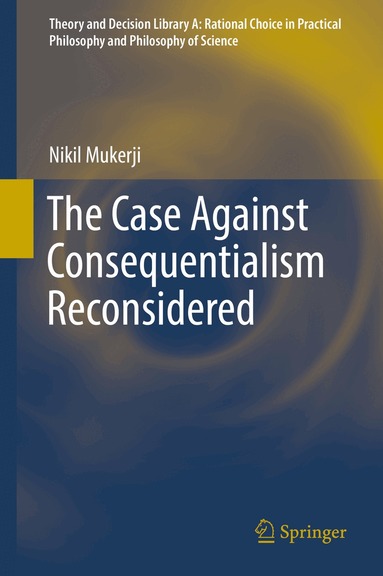 Nikil Mukerji - Case Against Consequentialism Reconsidered, Inbunden