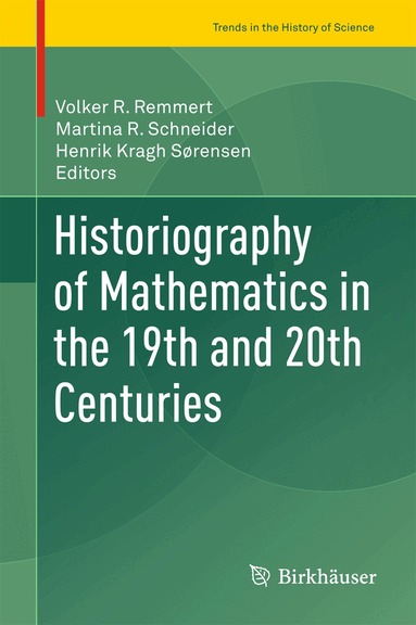 Volker R. Remmert, Martina R. Schneider, Henrik Kragh Sørensen - Historiography of Mathematics in the 19th and 20th Centuries, Inbunden