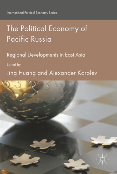 Jing Huang, Alexander Korolev - Political Economy of Pacific Russia, Inbunden