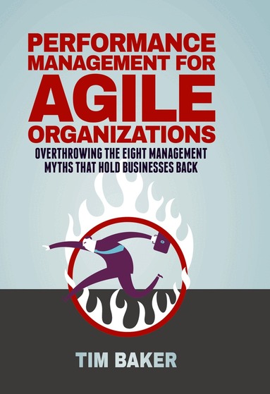 Tim Baker - Performance Management for Agile Organizations, Inbunden