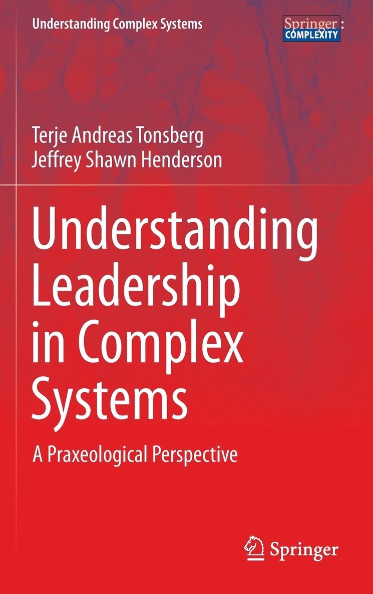 Terje Andreas Tonsberg, Jeffrey Shawn Henderson - Understanding Leadership in Complex Systems, Inbunden