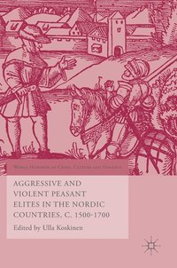 bokomslag Aggressive and Violent Peasant Elites in the Nordic Countries, C. 1500-1700