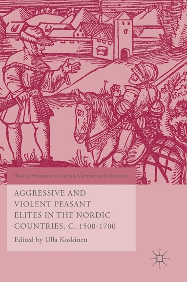 bokomslag Aggressive and Violent Peasant Elites in the Nordic Countries, C. 1500-1700