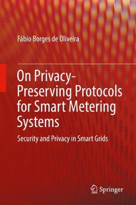 Fábio Borges de Oliveira, Fabio Borges de Oliveira - On Privacy-Preserving Protocols for Smart Metering Systems, Inbunden