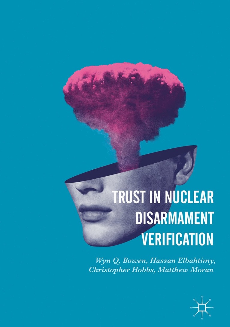 Wyn Q. Bowen, Hassan Elbahtimy, Matthew Moran, Christopher Hobbs - Trust in Nuclear Disarmament Verification, Inbunden