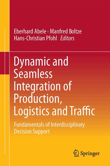 Eberhard Abele, Manfred Boltze, Hans-Christian Pfohl - Dynamic and Seamless Integration of Production, Logistics and Traffic, Inbunden