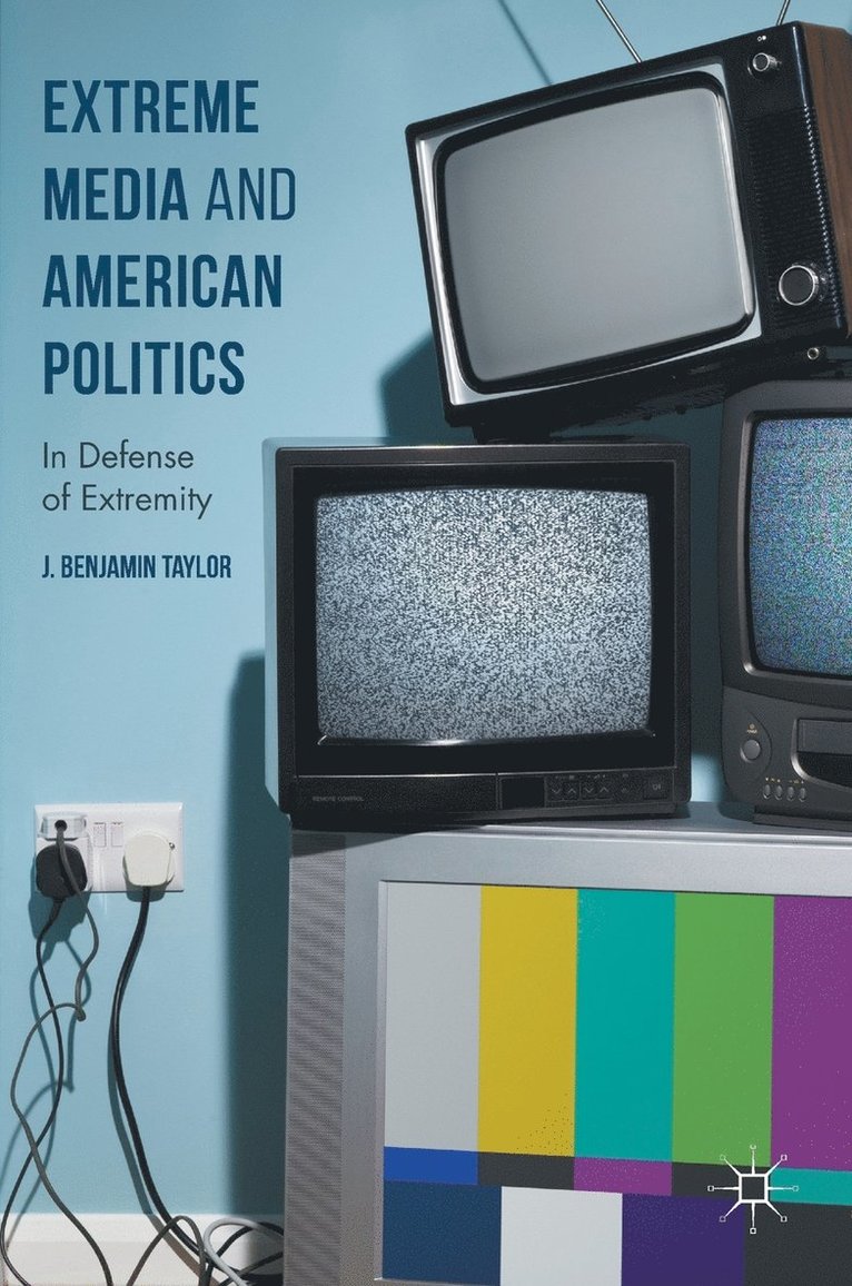 J. Benjamin Taylor - Extreme Media and American Politics, Inbunden