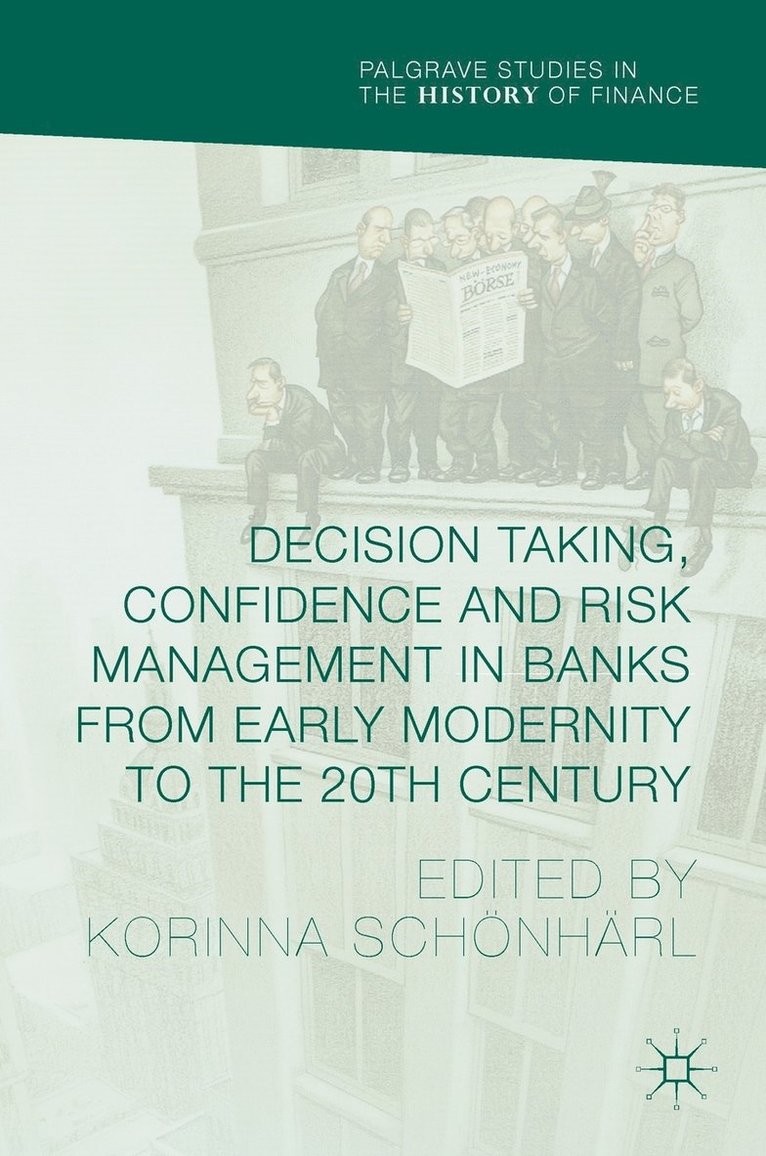 Decision Taking, Confidence and Risk Management in Banks from Early Modernity to the 20th Century 1