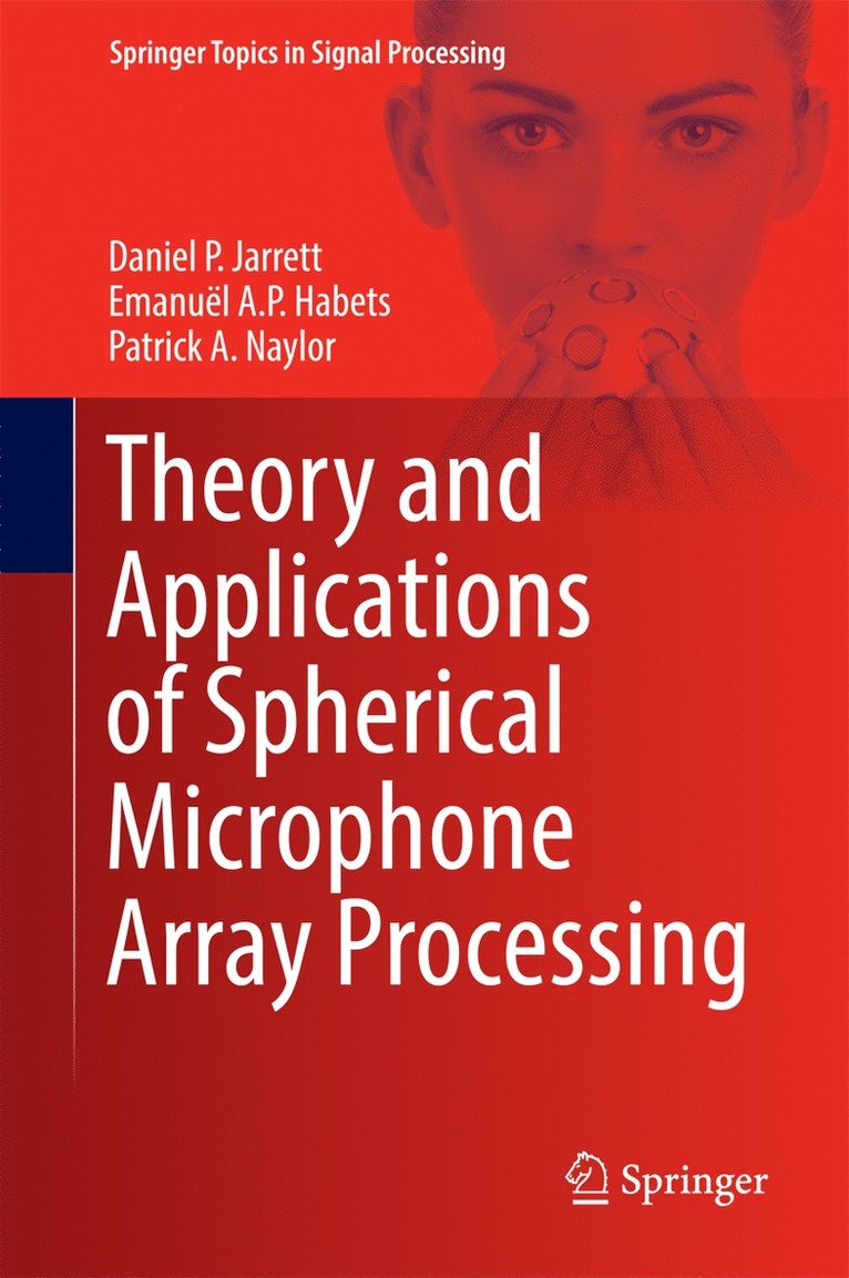 Daniel P. Jarrett, Emanuël A.P. Habets, Patrick A. Naylor, Emanuel A.P. Habets, Emanuël a. P. Habets, Emanuël A. P. Habets - Theory and Applications of Spherical Microphone Array Processing, Inbunden
