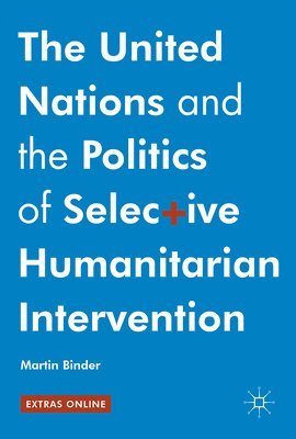 bokomslag United Nations and the Politics of Selective Humanitarian Intervention