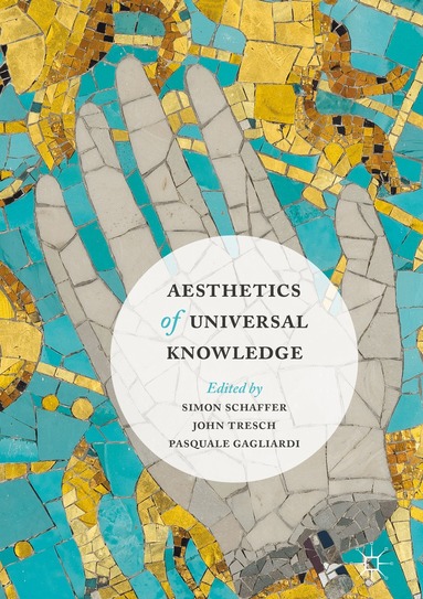 Simon Schaffer, John Tresch, Pasquale Gagliardi - Aesthetics of Universal Knowledge, Inbunden