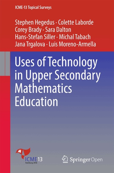 Stephen Hegedus, Colette Laborde, Corey Brady, Sara Dalton, Hans-Stefan Siller, Michal Tabach, Jana Trgalova, Luis Moreno-Armella - Uses of Technology in Upper Secondary Mathematics Education, Häftad