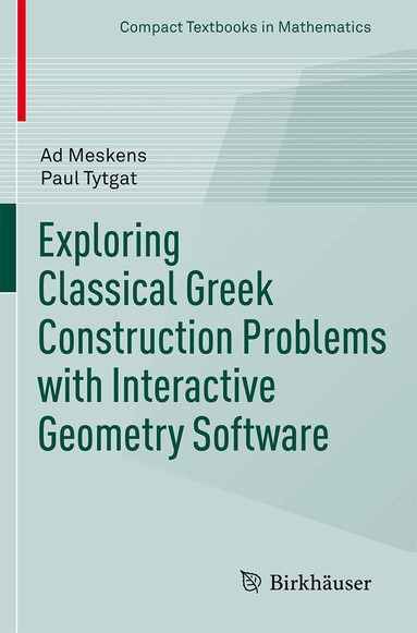 Ad Meskens, Paul Tytgat - Exploring Classical Greek Construction Problems with Interactive Geometry Software, Häftad