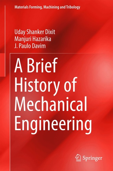Uday Shanker Dixit, Manjuri Hazarika, J. Paulo Davim - Brief History of Mechanical Engineering, Inbunden