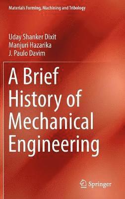Uday Shanker Dixit, Manjuri Hazarika, J. Paulo Davim - Brief History of Mechanical Engineering, Inbunden