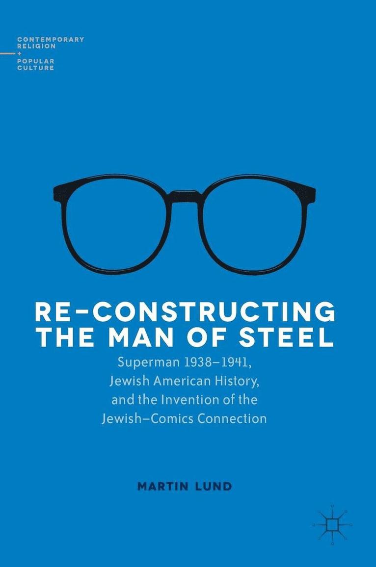 Martin Lund - Re-Constructing the Man of Steel: Superman 1938-1941, Jewish American History, and the Invention of the Jewish-Comics Connection, Inbunden