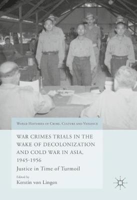 Kerstin Von Lingen - War Crimes Trials in the Wake of Decolonization and Cold War in Asia, 1945-1956: Justice in Time of Turmoil, Inbunden