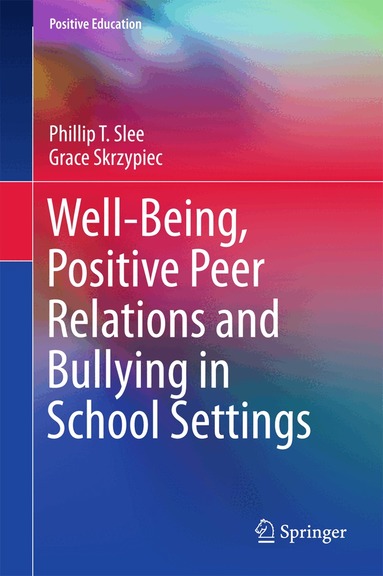 Phillip T. Slee, Grace Skrzypiec - Well-Being, Positive Peer Relations and Bullying in School Settings, Inbunden