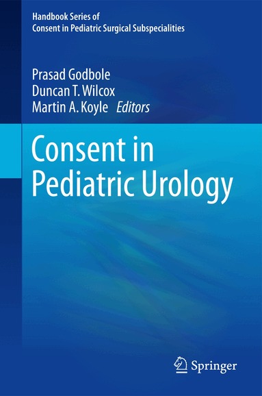 Prasad Godbole, Duncan T. Wilcox, Martin A. Koyle - Consent in Pediatric Urology, Inbunden