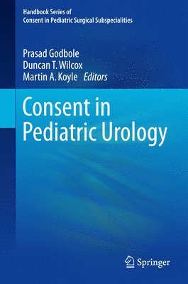 Prasad Godbole, Duncan T. Wilcox, Martin A. Koyle - Consent in Pediatric Urology, Inbunden