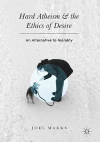 bokomslag Hard Atheism and the Ethics of Desire