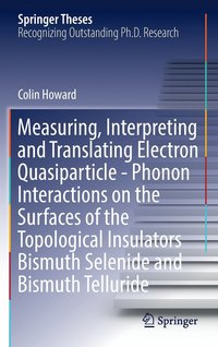 bokomslag Measuring, Interpreting and Translating Electron Quasiparticle - Phonon Interactions on the Surfaces of the Topological Insulators Bismuth Selenide and Bismuth Telluride