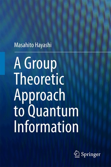 Masahito Hayashi - Group Theoretic Approach to Quantum Information, Inbunden