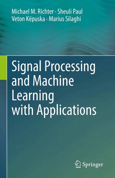 Michael M. Richter, Sheuli Paul, Veton Këpuska, Marius Silaghi - Signal Processing and Machine Learning with Applications, Inbunden