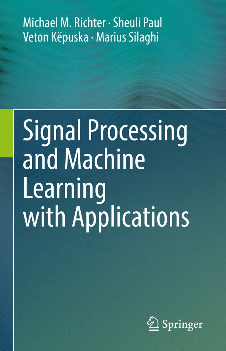 Michael M. Richter, Sheuli Paul, Veton Këpuska, Marius Silaghi, Veton Kepuska - Signal Processing and Machine Learning with Applications, Inbunden