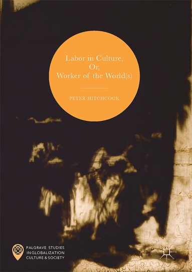 Peter Hitchcock - Labor in Culture, Or, Worker of the World(s), Inbunden