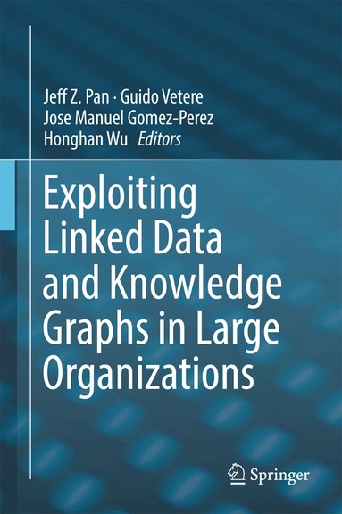Jeff Z. Pan, Guido Vetere, Jose Manuel Gomez-Perez, Honghan Wu - Exploiting Linked Data and Knowledge Graphs in Large Organisations, Inbunden