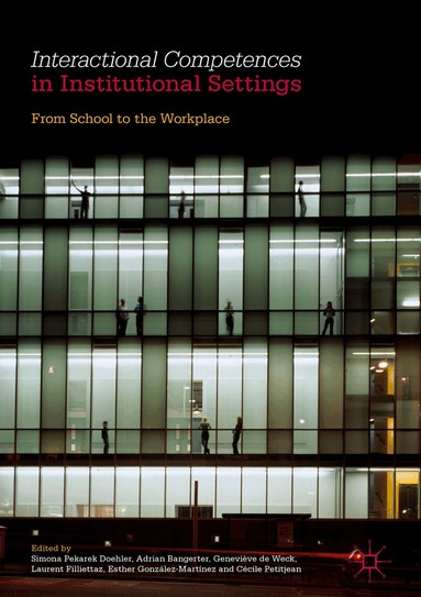 Simona Pekarek Doehler, Adrian Bangerter, Geneviève de Weck, Laurent Filliettaz, Esther González-Martínez, Cécile Petitjean - Interactional Competences in Institutional Settings, Inbunden
