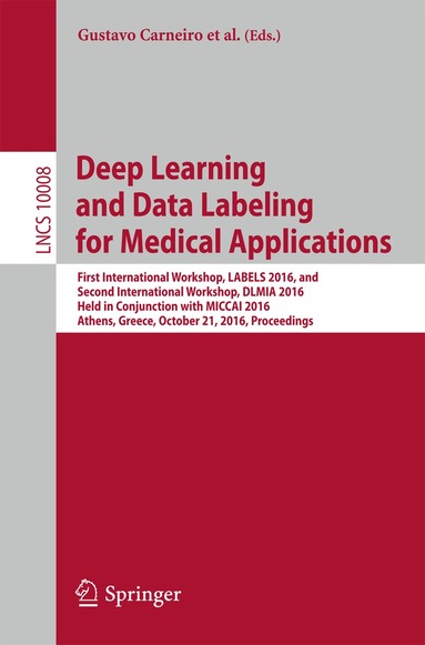Gustavo Carneiro, Diana Mateus, Loïc Peter, Andrew Bradley, João Manuel R. S. Tavares, Vasileios Belagiannis, João Paulo Papa, Jacinto C. Nascimento, Marco Loog, Zhi Lu, Jaime S. Cardoso, Julien Cornebise - Deep Learning and Data Labeling for Medical Applications, Häftad
