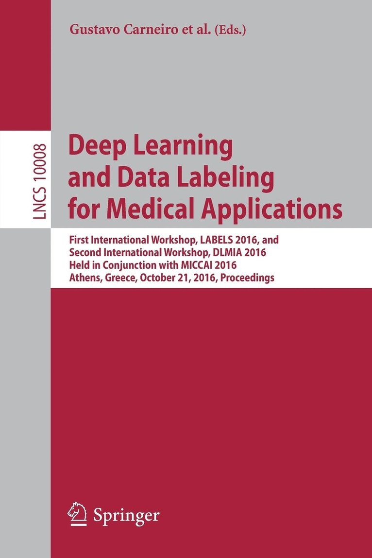Gustavo Carneiro, Diana Mateus, Loïc Peter, Andrew Bradley, João Manuel R. S. Tavares, Vasileios Belagiannis, João Paulo Papa, Jacinto C. Nascimento, Marco Loog, Zhi Lu, Jaime S. Cardoso, Julien Cornebise - Deep Learning and Data Labeling for Medical Applications, Häftad