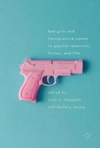 bokomslag Bad Girls and Transgressive Women in Popular Television, Fiction, and Film
