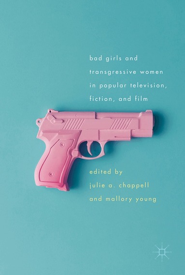 Julie Chappell, Mallory Young - Bad Girls and Transgressive Women in Popular Television, Fiction, and Film, Inbunden