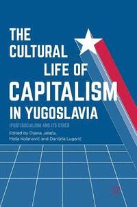 bokomslag The Cultural Life of Capitalism in Yugoslavia