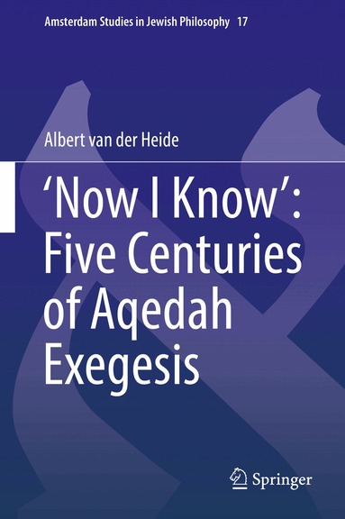 Albert van der Heide - ‘Now I Know’: Five Centuries of Aqedah Exegesis, Inbunden