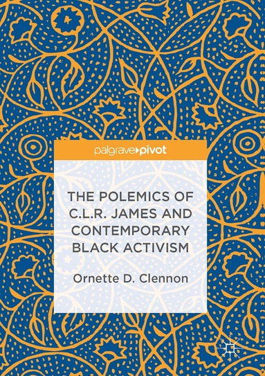 Ornette D. Clennon - Polemics of C.L.R. James and Contemporary Black Activism, Inbunden