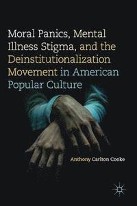 bokomslag Moral Panics, Mental Illness Stigma, and the Deinstitutionalization Movement in American Popular Culture