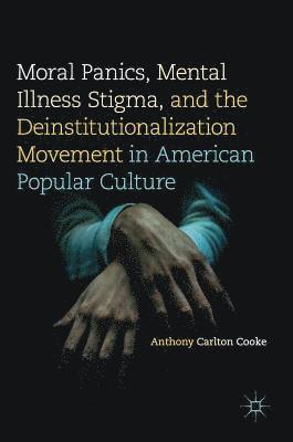 Moral Panics, Mental Illness Stigma, and the Deinstitutionalization Movement in American Popular Culture 1