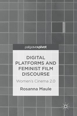 Rosanna Maule - Digital Platforms and Feminist Film Discourse, Inbunden