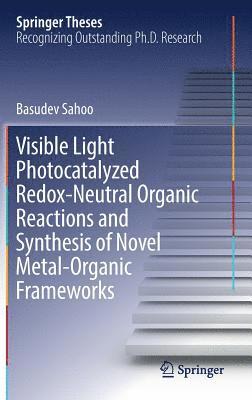 bokomslag Visible Light Photocatalyzed Redox-Neutral Organic Reactions and Synthesis of Novel Metal-Organic Frameworks