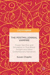 bokomslag The Postmillennial Vampire: Power, Sacrifice and Simulation in True Blood, Twilight and Other Contemporary Narratives