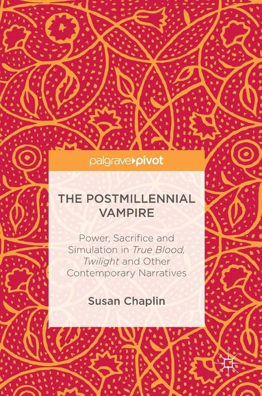 bokomslag The Postmillennial Vampire: Power, Sacrifice and Simulation in True Blood, Twilight and Other Contemporary Narratives