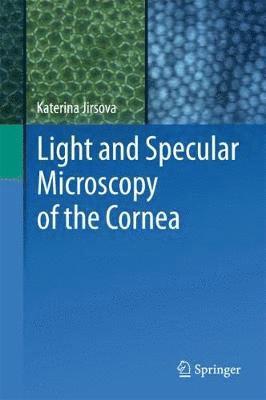 Katerina Jirsova - Light and Specular Microscopy of the Cornea, Inbunden
