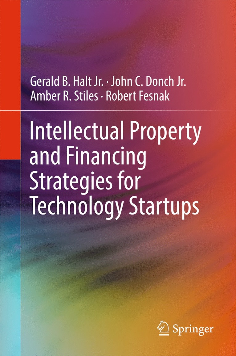 Gerald B. Halt, Jr., John C. Donch, Jr., Amber R. Stiles, Robert Fesnak, Gerald B. Halt Jr, John C. Donch Jr, Jr. Halt, Jr. Donch - Intellectual Property and Financing Strategies for Technology Startups, Inbunden